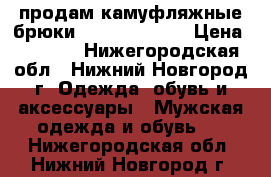 продам камуфляжные брюки “gorky store“ › Цена ­ 1 600 - Нижегородская обл., Нижний Новгород г. Одежда, обувь и аксессуары » Мужская одежда и обувь   . Нижегородская обл.,Нижний Новгород г.